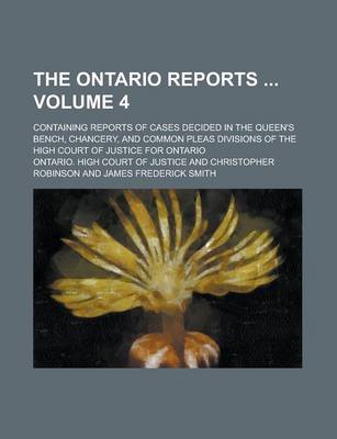 Book cover for The Ontario Reports; Containing Reports of Cases Decided in the Queen's Bench, Chancery, and Common Pleas Divisions of the High Court of Justice for Ontario Volume 4