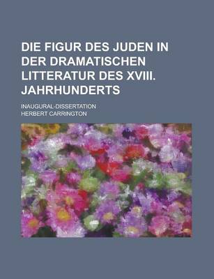 Book cover for Die Figur Des Juden in Der Dramatischen Litteratur Des XVIII. Jahrhunderts; Inaugural-Dissertation