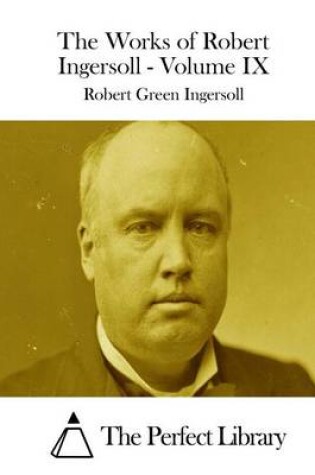 Cover of The Works of Robert Ingersoll - Volume IX