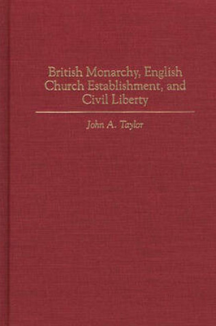 Cover of British Monarchy, English Church Establishment, and Civil Liberty