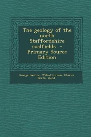 Cover of The Geology of the North Staffordshire Coalfields - Primary Source Edition