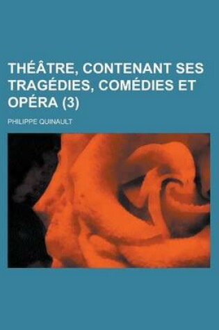 Cover of Theatre, Contenant Ses Tragedies, Comedies Et Opera (3 )