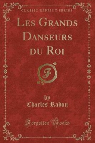 Cover of Les Grands Danseurs Du Roi (Classic Reprint)