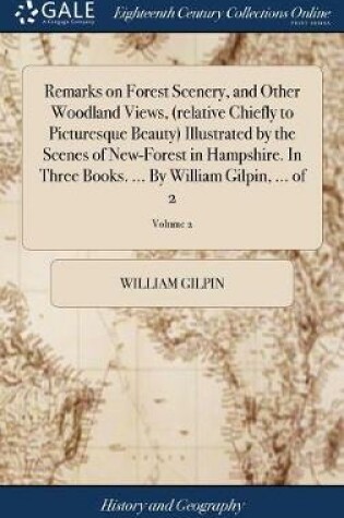 Cover of Remarks on Forest Scenery, and Other Woodland Views, (Relative Chiefly to Picturesque Beauty) Illustrated by the Scenes of New-Forest in Hampshire. in Three Books. ... by William Gilpin, ... of 2; Volume 2