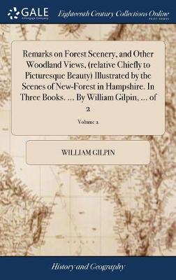 Book cover for Remarks on Forest Scenery, and Other Woodland Views, (Relative Chiefly to Picturesque Beauty) Illustrated by the Scenes of New-Forest in Hampshire. in Three Books. ... by William Gilpin, ... of 2; Volume 2