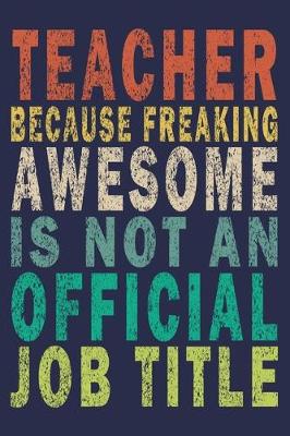 Book cover for Teacher Because Freaking Awesome is not an Official Job Title