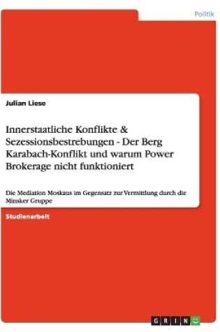 Cover of Innerstaatliche Konflikte & Sezessionsbestrebungen - Der Berg Karabach-Konflikt und warum Power Brokerage nicht funktioniert