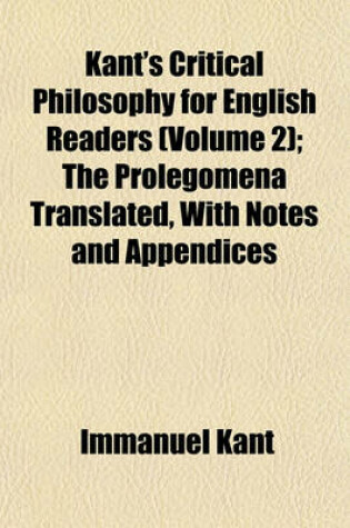 Cover of Kant's Critical Philosophy for English Readers (Volume 2); The Prolegomena Translated, with Notes and Appendices