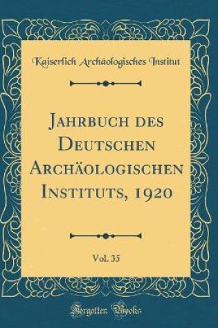 Cover of Jahrbuch des Deutschen Archäologischen Instituts, 1920, Vol. 35 (Classic Reprint)