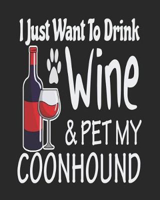 Book cover for I Just Want To Drink Wine & Pet My Coonhound