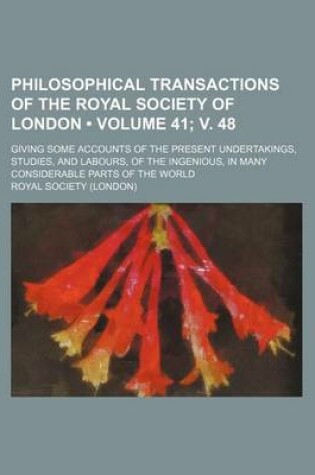 Cover of Philosophical Transactions of the Royal Society of London (Volume 41; V. 48); Giving Some Accounts of the Present Undertakings, Studies, and Labours, of the Ingenious, in Many Considerable Parts of the World