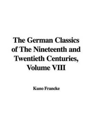 Cover of The German Classics of the Nineteenth and Twentieth Centuries, Volume VIII