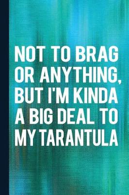 Book cover for Not to Brag or Anything, But I'm Kinda a Big Deal to My Tarantula