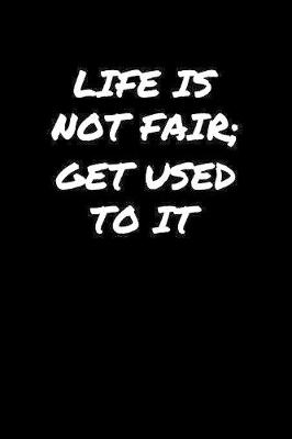 Book cover for Life Is Not Fair Get Used To It�