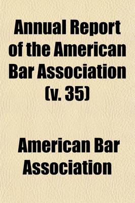 Book cover for Annual Report of the American Bar Association (Volume 35); Including Proceedings of the Annual Meeting