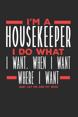 Book cover for I'm a Housekeeper I Do What I Want, When I Want, Where I Want. Just Let Me Ask My Wife