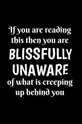 Cover of If You Are Reading This, You Are Blissfully Unaware of What Is Creeping Up Behind