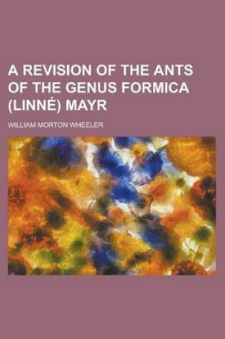 Cover of A Revision of the Ants of the Genus Formica (Linne) Mayr