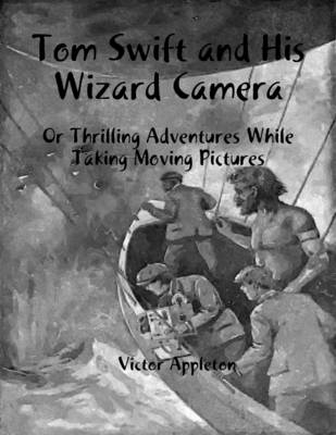 Book cover for Tom Swift and His Wizard Camera: Or Thrilling Adventures While Taking Moving Pictures