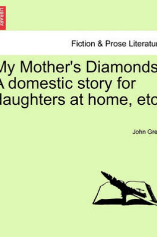 Cover of My Mother's Diamonds. a Domestic Story for Daughters at Home, Etc.