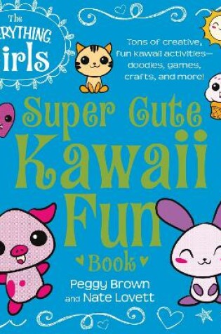 Cover of The Everything Girls Super Cute Kawaii Fun Book