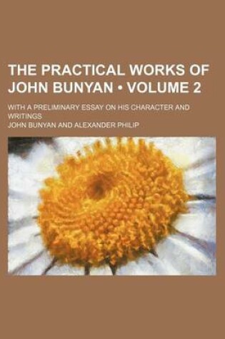 Cover of The Practical Works of John Bunyan (Volume 2 ); With a Preliminary Essay on His Character and Writings