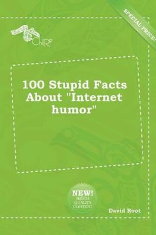 Cover of 100 Stupid Facts about Internet Humor