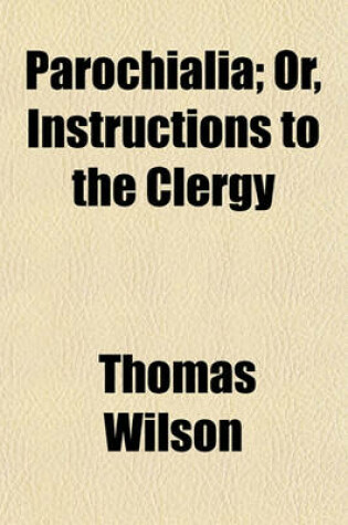 Cover of Parochialia; Or, Instructions to the Clergy