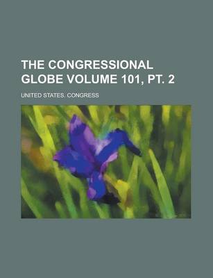 Book cover for The Congressional Globe Volume 101, PT. 2