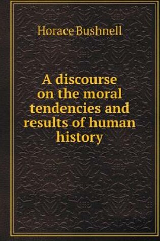 Cover of A discourse on the moral tendencies and results of human history