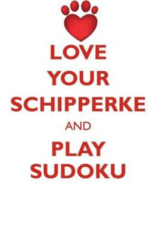 Cover of LOVE YOUR SCHIPPERKE AND PLAY SUDOKU SCHIPPERKE SUDOKU LEVEL 1 of 15