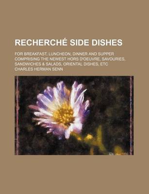 Book cover for Recherche Side Dishes; For Breakfast, Luncheon, Dinner and Supper Comprising the Newest Hors D'Oeuvre, Savouries, Sandwiches & Salads, Oriental Dishes, Etc