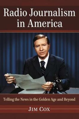 Cover of Radio Journalism in America: Telling the News in the Golden Age and Beyond
