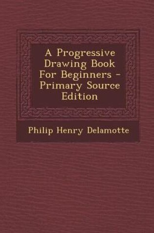 Cover of A Progressive Drawing Book for Beginners - Primary Source Edition
