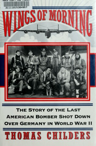 Cover of Wings of Morning: the Story of the Last American Bomber Shot down Overgermany in World War II