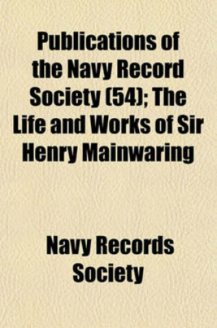 Cover of Publications of the Navy Record Society (54); The Life and Works of Sir Henry Mainwaring