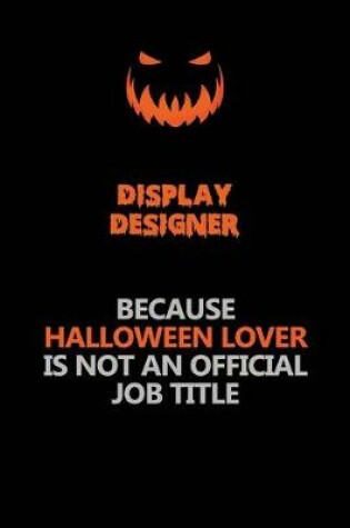 Cover of Display Designer Because Halloween Lover Is Not An Official Job Title