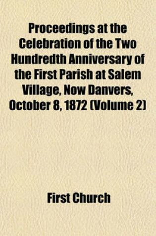 Cover of Proceedings at the Celebration of the Two Hundredth Anniversary of the First Parish at Salem Village, Now Danvers, October 8, 1872 (Volume 2)