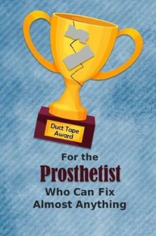 Cover of For the Prosthetist Who Can Fix Almost Anything - Duct Tape Award