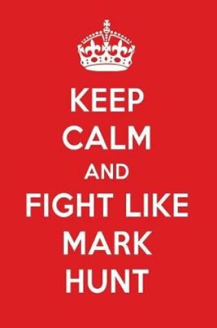 Cover of Keep Calm and Fight Like Mark Hunt