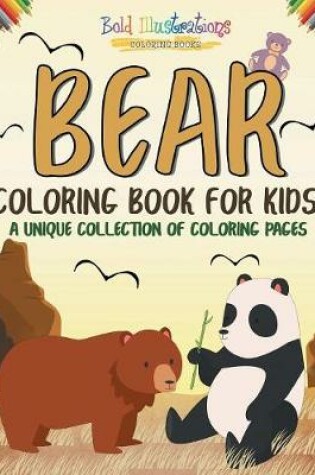 Cover of Bear Coloring Book For Kids! A Unique Collection Of Coloring Pages