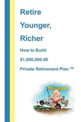 Cover of Retire Younger, Richer, How to Build a $1,000,000 Private Retirement Plan