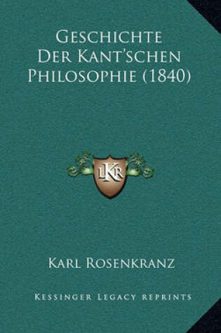 Cover of Geschichte Der Kant'schen Philosophie (1840)