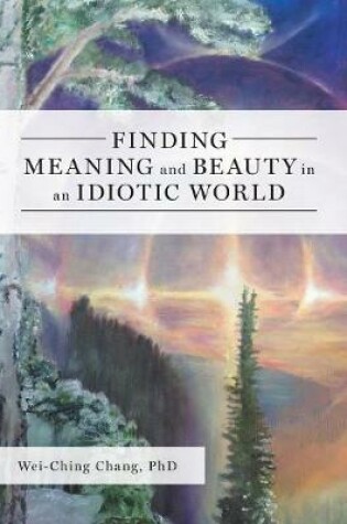 Cover of Finding Meaning and Beauty in an Idiotic World