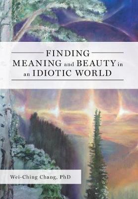 Book cover for Finding Meaning and Beauty in an Idiotic World