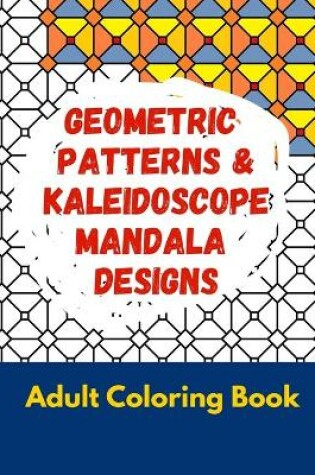 Cover of Geometric Patterns & Kaleidoscope Mandala Designs, Adult Coloring Book