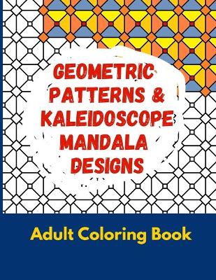 Book cover for Geometric Patterns & Kaleidoscope Mandala Designs, Adult Coloring Book