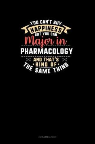 Cover of You Can't Buy Happiness But You Can Major In Pharmacology and That's Kind Of The Same Thing