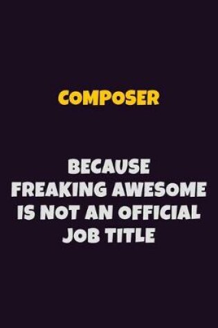 Cover of Composer, Because Freaking Awesome Is Not An Official Job Title