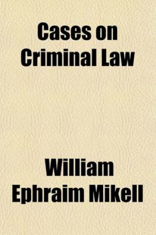 Cover of Cases on Criminal Law; Selected from Decisions of English and American Courts